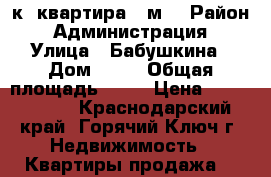 1-к. квартира 49м2 › Район ­ Администрация › Улица ­ Бабушкина › Дом ­ 43 › Общая площадь ­ 49 › Цена ­ 2 150 000 - Краснодарский край, Горячий Ключ г. Недвижимость » Квартиры продажа   